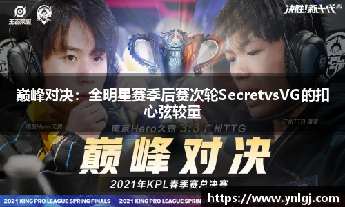 巅峰对决：全明星赛季后赛次轮SecretvsVG的扣心弦较量